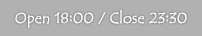 Open 18:00/Close 23:30